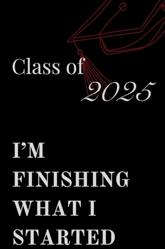 Class of 2025   " I'm Finishing What I Started" Journal